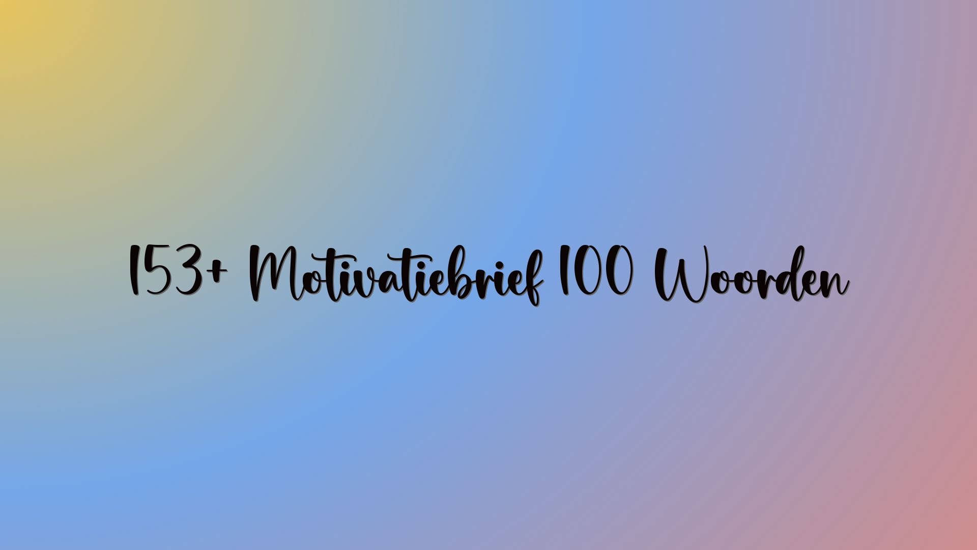 153+ Motivatiebrief 100 Woorden