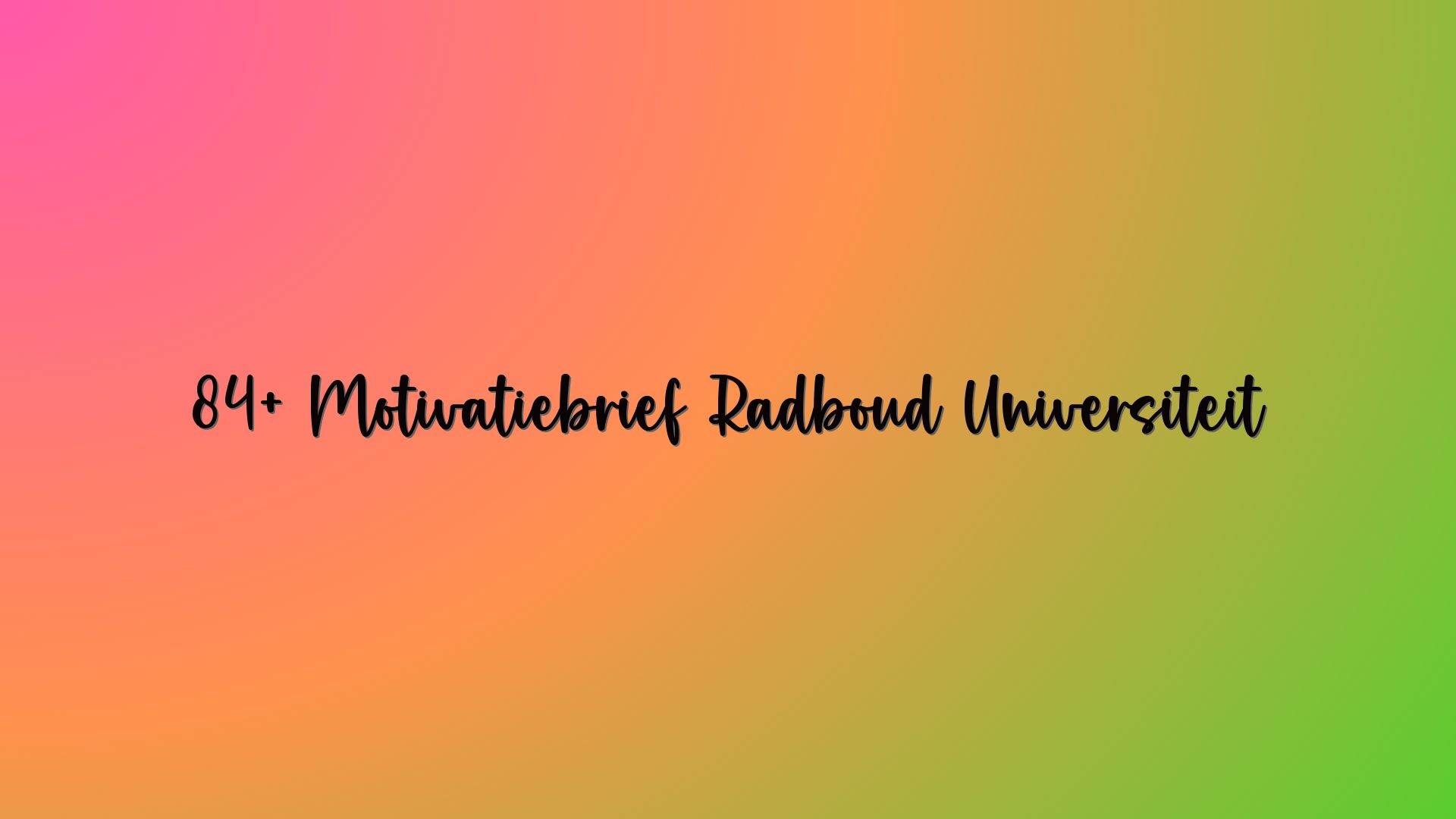 84+ Motivatiebrief Radboud Universiteit