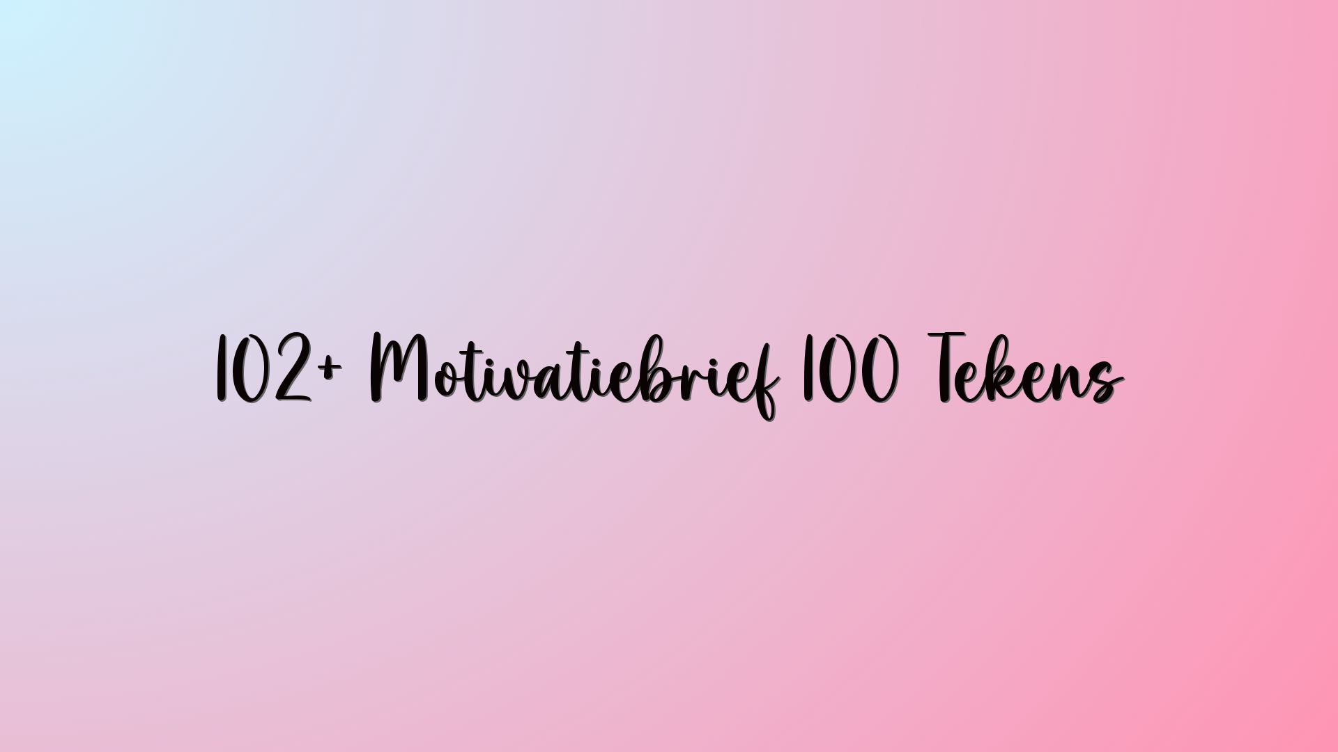 102+ Motivatiebrief 100 Tekens