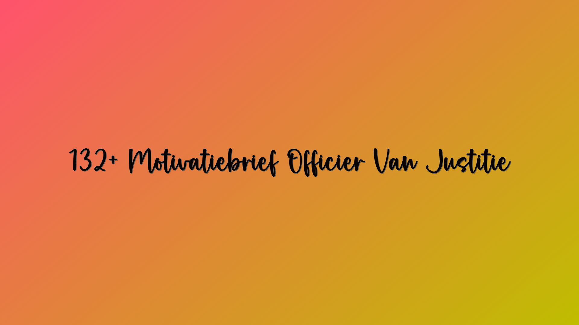 132+ Motivatiebrief Officier Van Justitie