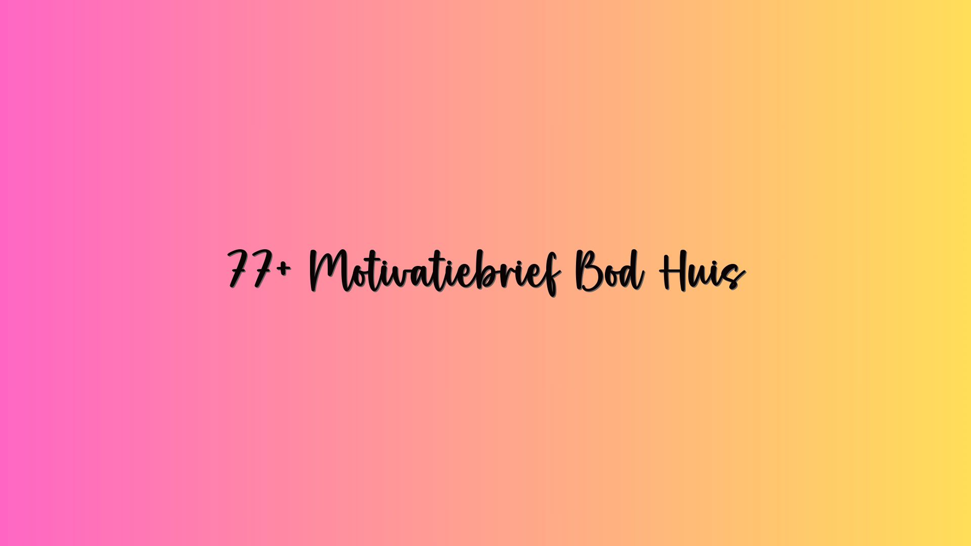 77+ Motivatiebrief Bod Huis