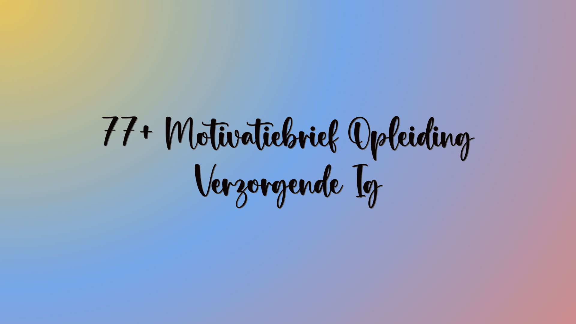 77+ Motivatiebrief Opleiding Verzorgende Ig