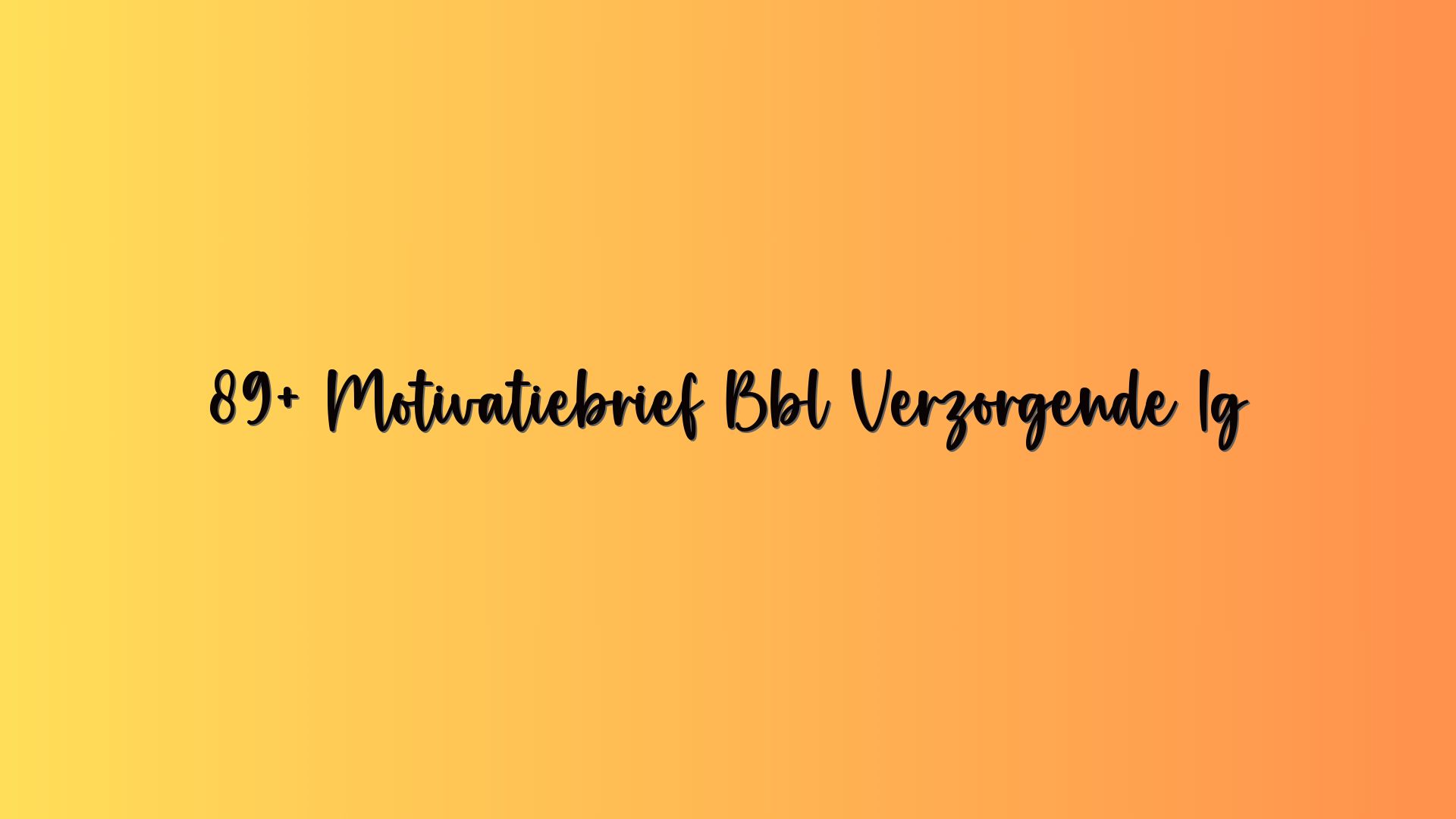 89+ Motivatiebrief Bbl Verzorgende Ig