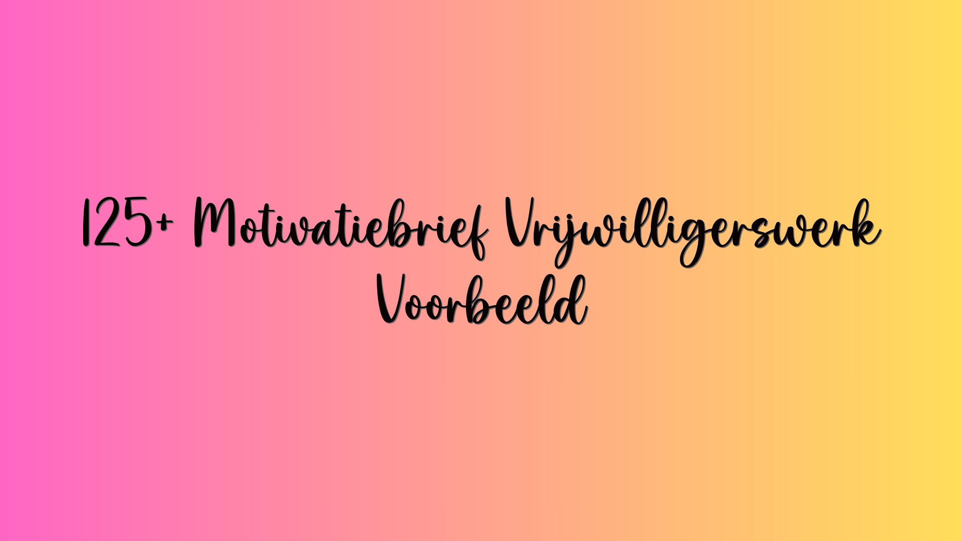 125+ Motivatiebrief Vrijwilligerswerk Voorbeeld