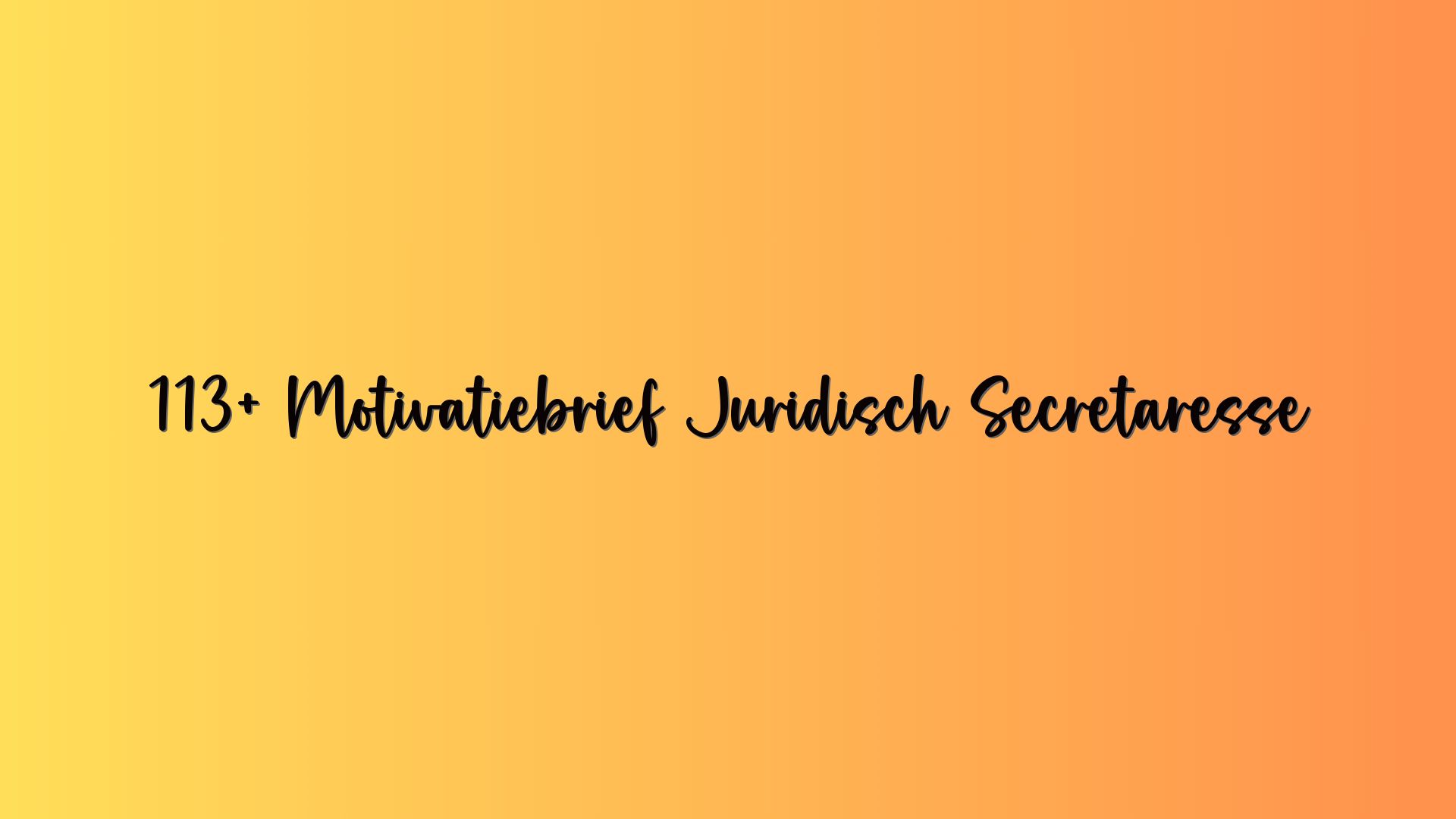 113+ Motivatiebrief Juridisch Secretaresse