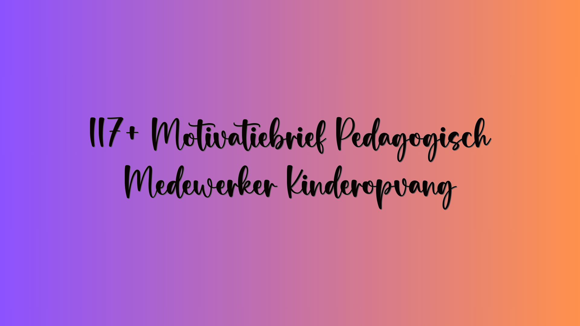 117+ Motivatiebrief Pedagogisch Medewerker Kinderopvang