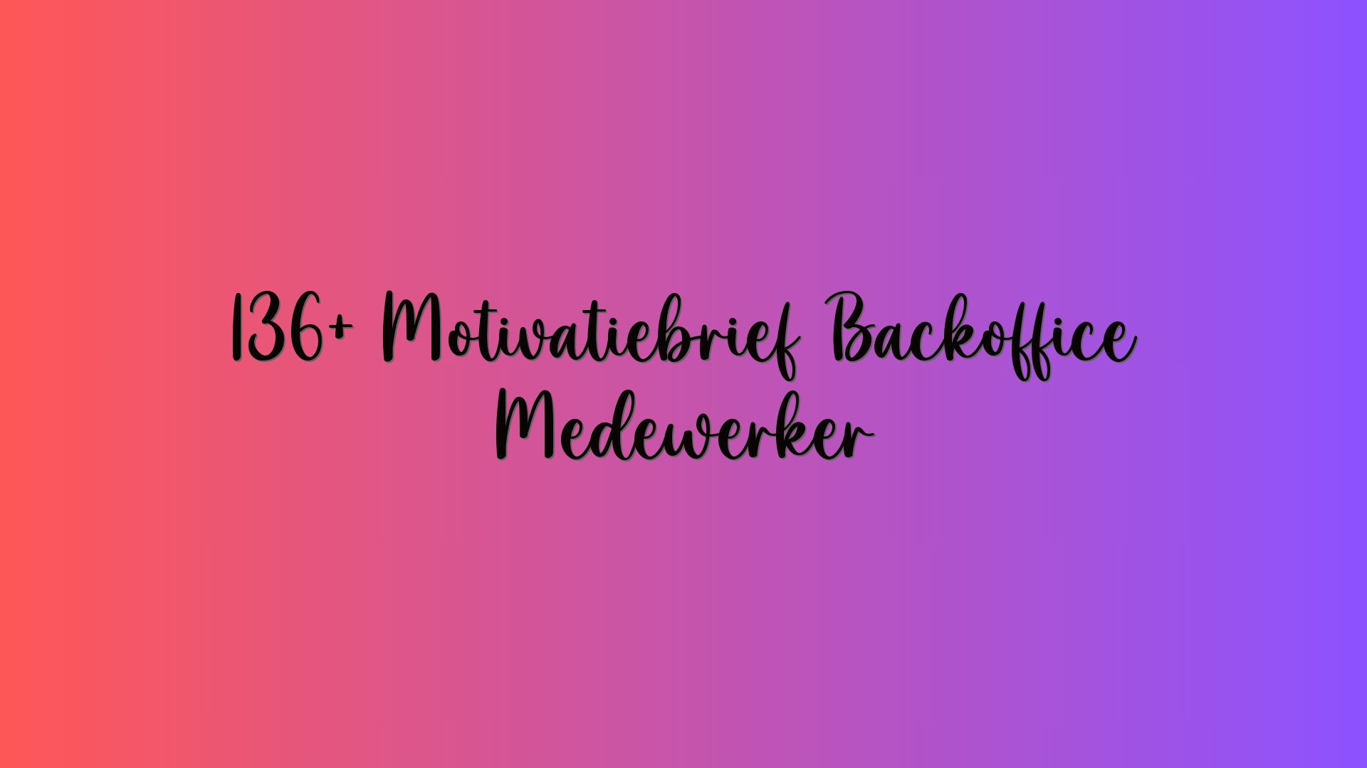 136+ Motivatiebrief Backoffice Medewerker