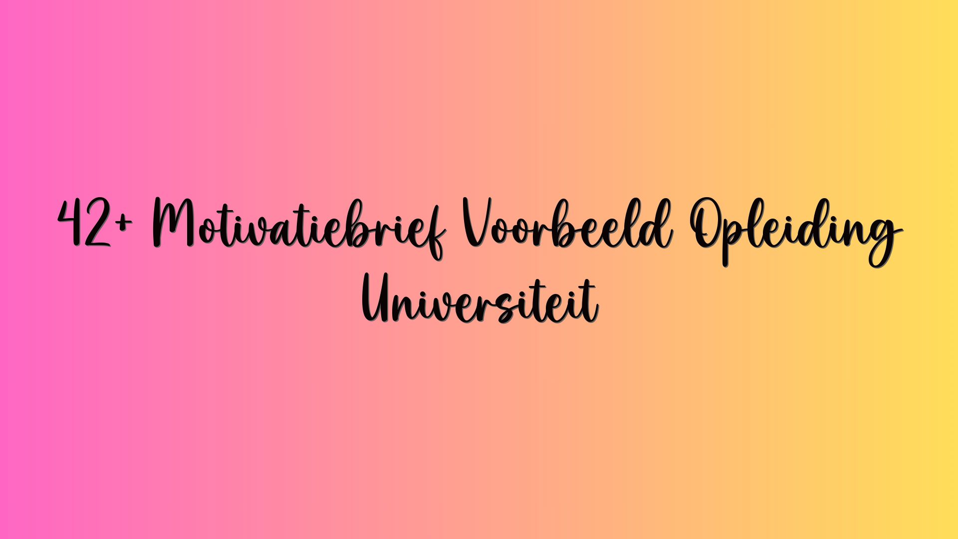 42+ Motivatiebrief Voorbeeld Opleiding Universiteit