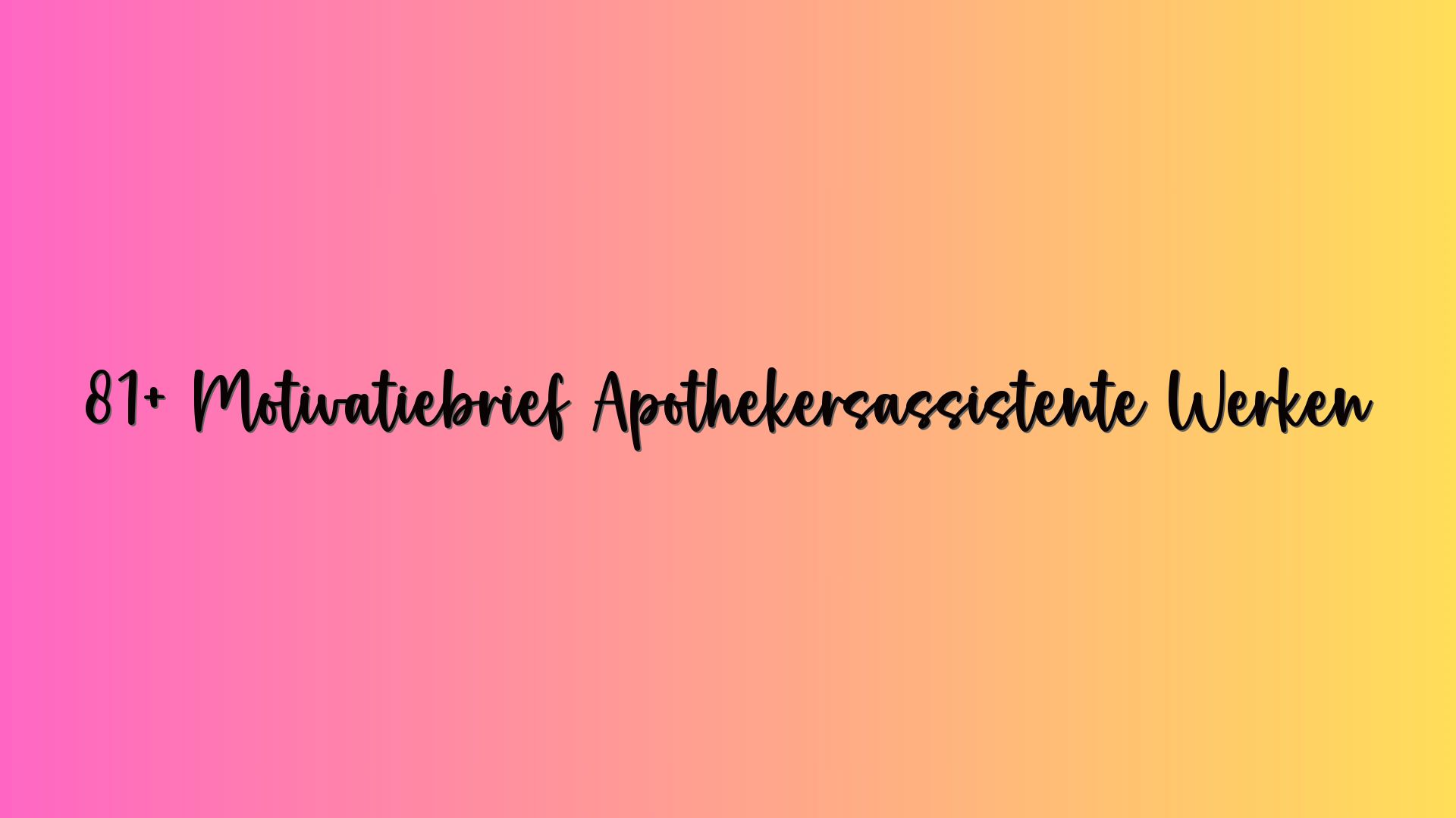 81+ Motivatiebrief Apothekersassistente Werken