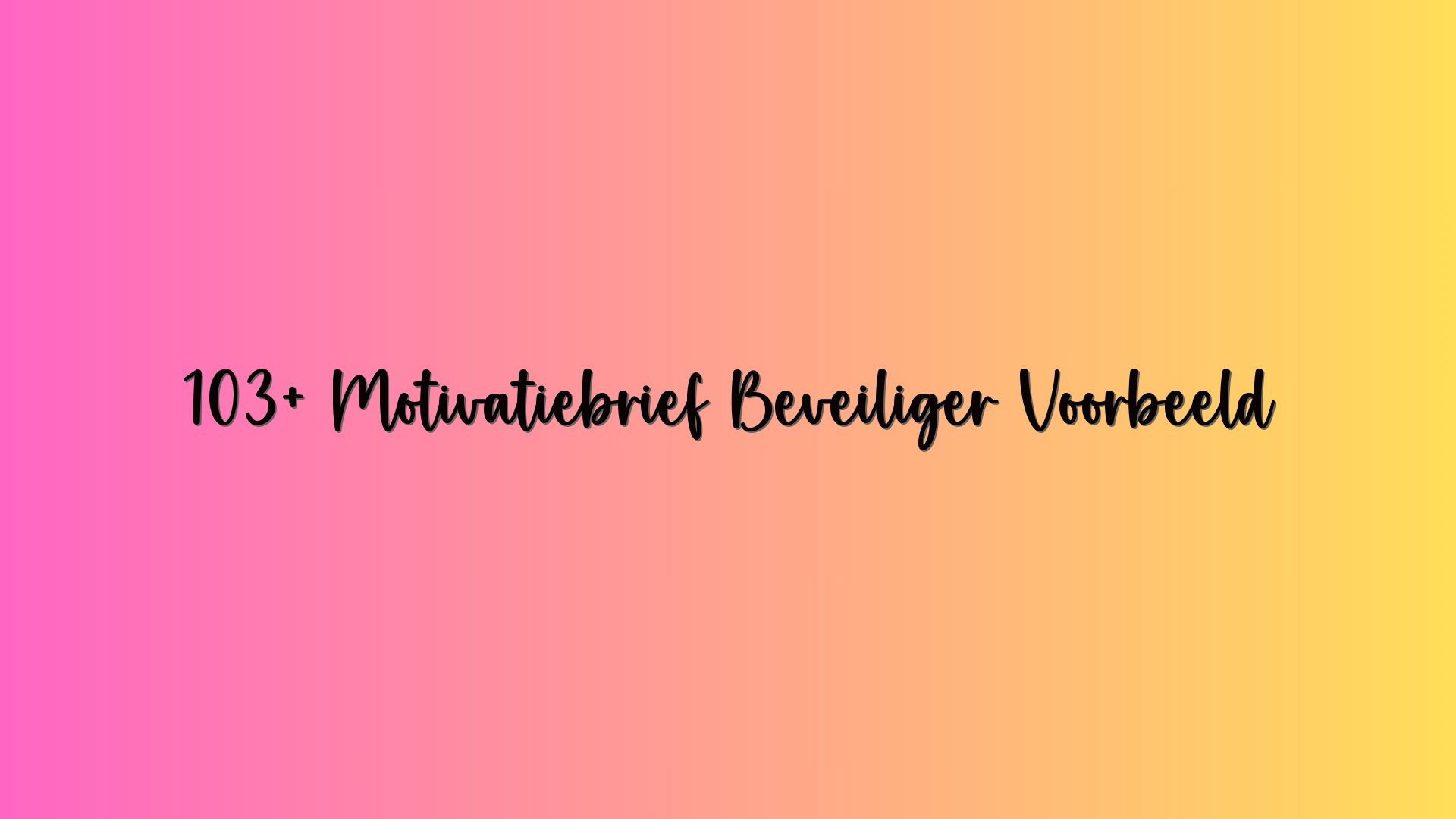 103+ Motivatiebrief Beveiliger Voorbeeld